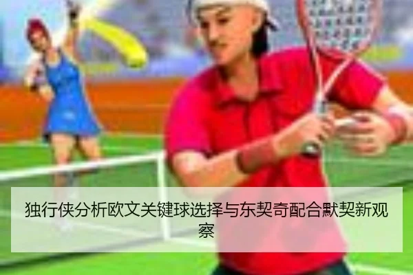 独行侠分析欧文关键球选择与东契奇配合默契新观察 | kaiyun